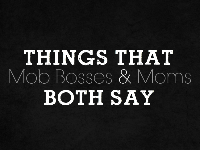 Things That Mob Bosses and Moms Both Say on @ItsMomtastic by @letmestart | funny lists for moms | parenting humor
