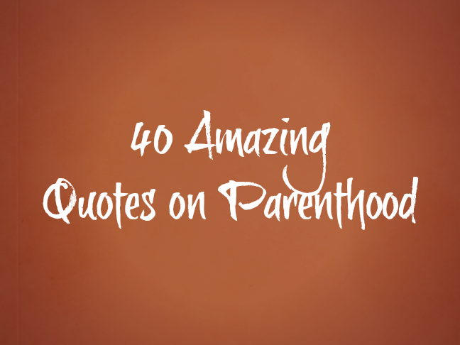 40 amazing quotes on parenthood via @ItsMomtastic