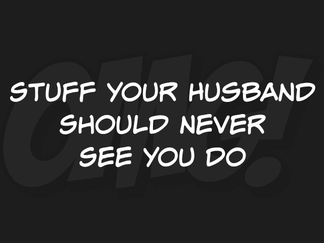 Stuff your husband should never see you do @ItsMomtastic by @letmestart