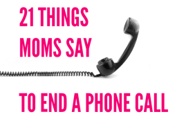 Things moms say to end a phone call via @ItsMomtastic is full of LOLs for moms by @letmestart | parenting humor you can relate to
