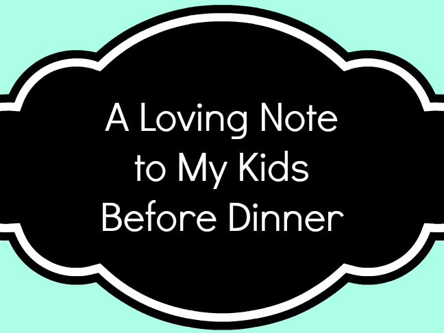 A Loving Note to My Kids Before Dinner is a list of expectations by a mom who wants dinnertime to go smoothly on @ItsMomtastic by @letmestart | LOLs for moms and parenting humor