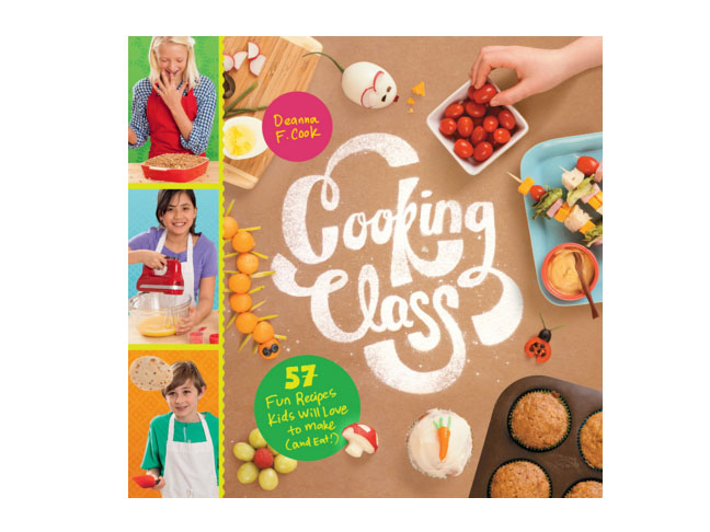 Cooking Class: 57 Fun Recipes Kids Will Love to Make