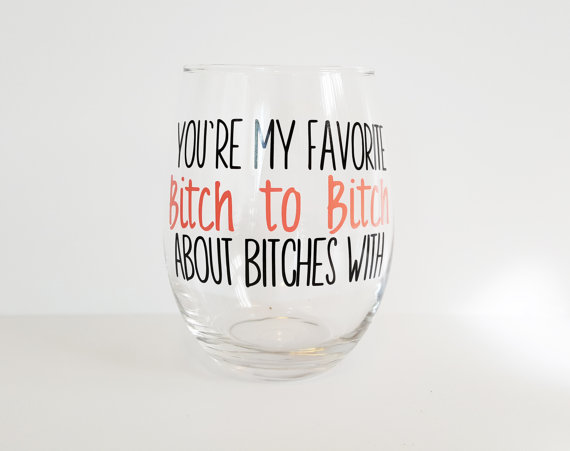 you're my favorite bitch wine glass
