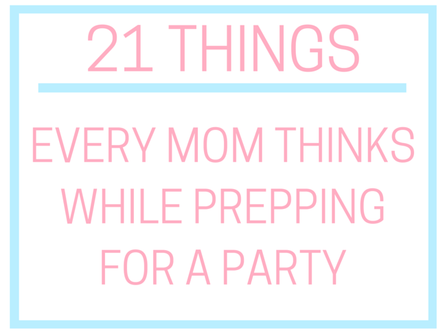 21 Things Every Mom Thinks While Prepping for a Party on @ItsMomtastic by @letmestart | LOLs for mom and parenting humor you can relate to