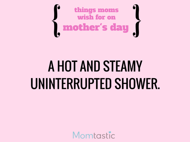 Things Moms Wish for on Mothers Day via @itsMomtastic by @letmestart A long hot shower and other LOLs for moms | A Mother's Day gift guide