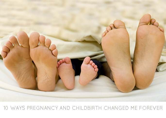10 Ways Pregnancy and Childbirth Changed Me Forever