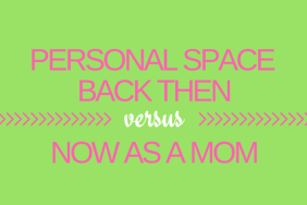 Personal Space Back Then vs Now As a Mom on @ItsMomtastic by @letmestart