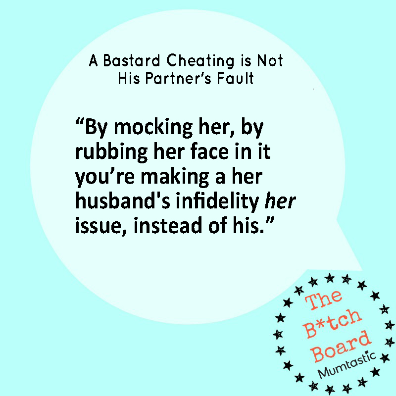 A Cheating B*stard is Not His Partner's Fault