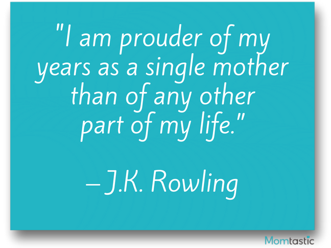 I am prouder of my years as a single mother than of any other part of my life. J.K.Rowling