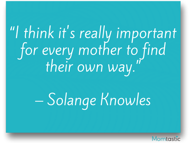 I think it's really important for every mother to find their own way. Solange Knowles