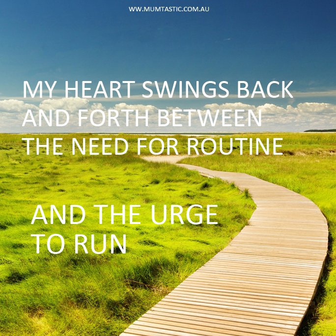 The heart swings back and forth between the need for routine and the urge to run
