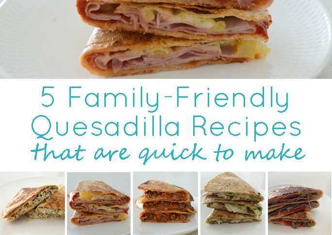 5 Family Friendly Quesadilla Recipes That Are Quick to Make
