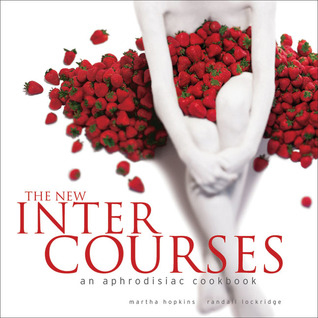 InterCourses: An Aphrodisiac Cookbook by Martha Hopkins and Randall Lockridge