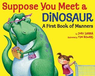 Suppose You Meet a Dinosaur: First Book of Manners – Judy Sierra and Tim Bowers